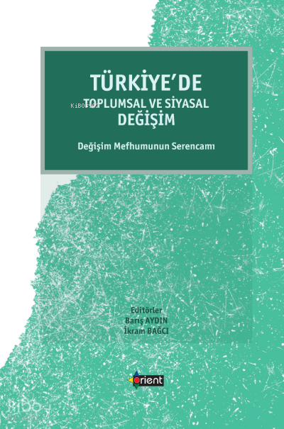 Türkiye’de Toplumsal Ve Siyasal Değişim;Değişim Mefhumunun Serencamı - Orient Yayın Kitap