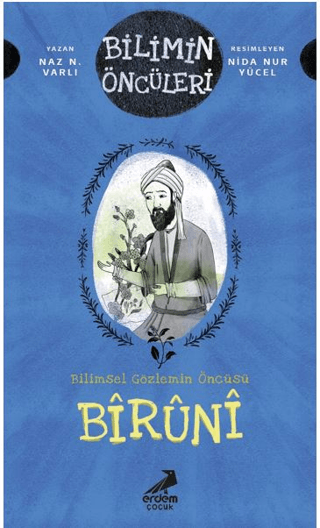 Biruni: Bilimin Öncüleri - Bilimsel Gözlemin Öncüsü - Erdem Çocuk Kitap