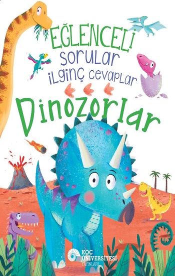 Eğlenceli Sorular İlginç Cevaplar – Dinozorlar - Koç Üniversitesi Yayınları Kitap