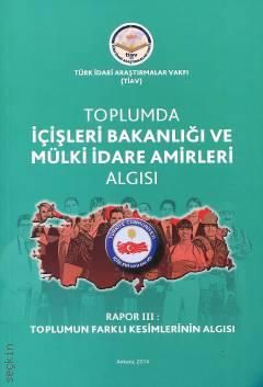 Toplumda İçişleri Bakanlığı Ve Mülki İdare Amirleri Algısı - Rapor 3 Toplumun Farklı Kesimlerinin Algısı - Tiav Kitap
