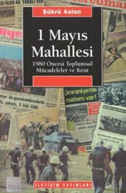 1 Mayıs Mahallesi: 1980 Öncesi Toplumsal Mücadeleler ve Kent - İletişim Yayınları Kitap