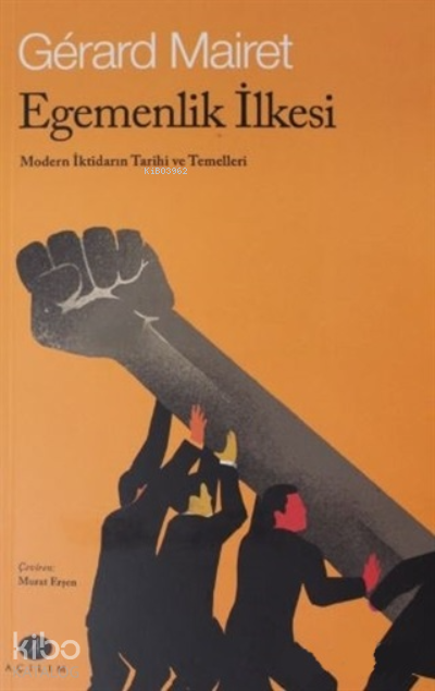 Egemenlik İlkesi;Modern İktidarın Tarihi ve Temelleri - Açılım Kitap Kitap