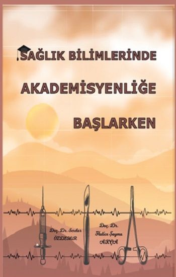 Sağlık Bilimlerinde Akademisyenliğe Başlarken - Platanus Publishing Kitap
