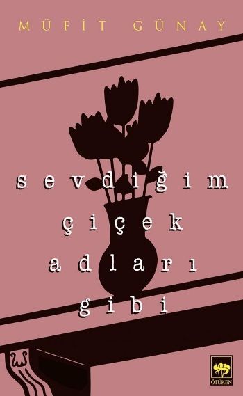 Sevdiğim Çiçek Adları Gibi - Ötüken Neşriyat Kitap