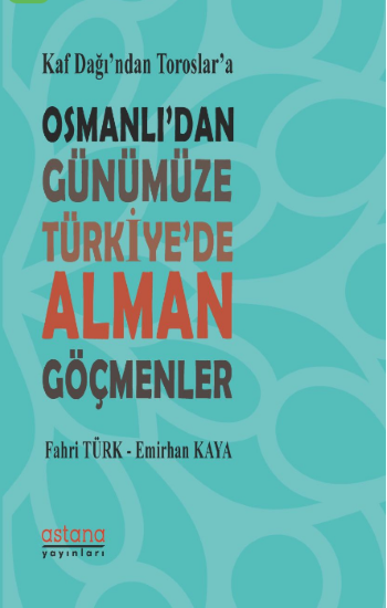 Kaf Dağı'ndan Toroslar'a Osmanlı'dan Günümüze Türkiye'de Alman Göçmenler - Astana Yayınları Kitap