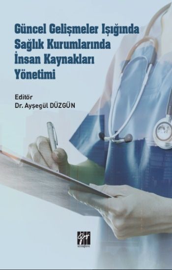 Güncel Gelişmeler Işığında Sağlık Kurumlarında İnsan Kaynakları Yönetimi - Gazi Kitabevi Kitap