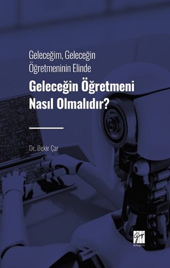 Geleceğin Öğretmeni Nasıl Olmalıdır? - Gazi Kitabevi Kitap