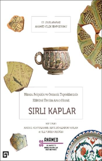 Bizans, Selçuklu ve Osmanlı Topraklarında Kültürel Üretim Aracı Olarak Sırlı Kaplar - Koç Üniversitesi Yayınları Kitap