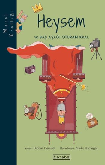 Heysem ve Baş Aşağı Oturan Kral - Masal Krallığı - Ketebe Yayınları Kitap