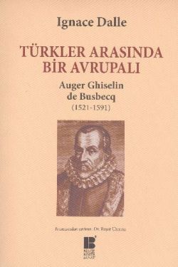 Türkler Arasında Bir Avrupalı - Auger Ghiselin de Busbecq (1521-1591) - Bilge Kültür Sanat Kitap