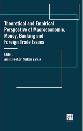Theoretical And Empirical Perspective Of Macroeconomic, Money, Banking And Foreign Trade Issues - Gazi Kitabevi Kitap