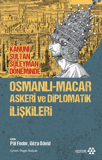 Osmanlı-Macar Askeri ve Diplomatik İlişkileri - Kanuni Sultan Süleyman Döneminde - Yeditepe Yayınevi Kitap