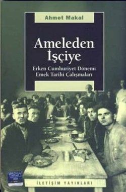 Ameleden İşçiye: Erken Cumhuriyet Dönemi Emek Tarihi Çalışmaları - İletişim Yayınları Kitap