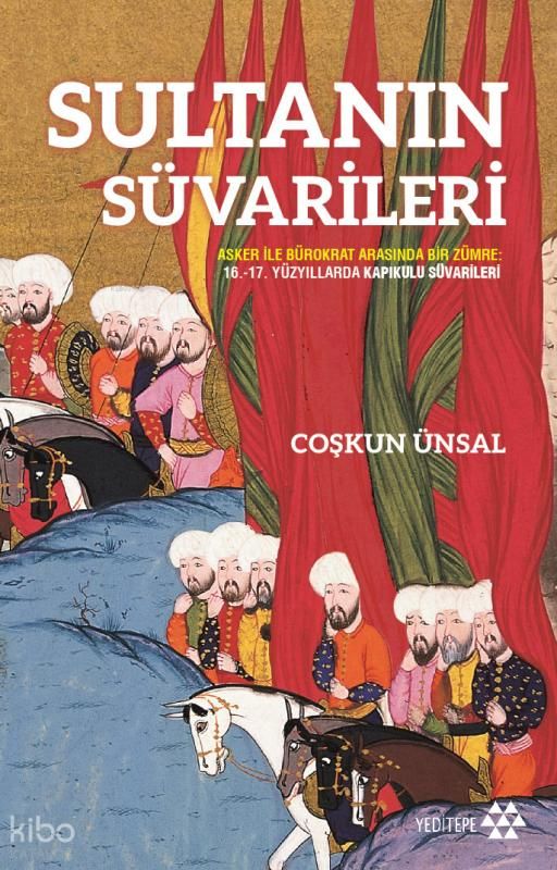 Sultanın Süvarileri;Asker İle Bürokrat Arasında Bir Zümre: 16.-17. Yüzyıllarda Kapıkulu Süvarileri - Yeditepe Yayınevi Kitap