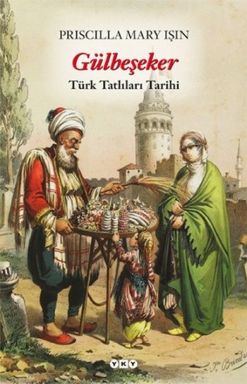 Gülbeşeker - Türk Tatlıları Tarihi - Yapı Kredi Yayınları Kitap