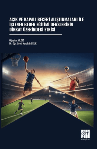 Açık ve Kapalı Beceri Alıştırmaları İle İşlenen Beden Eğitimi Derslerinin Dikkat Üzerindeki Etkisi - Gazi Kitabevi Kitap