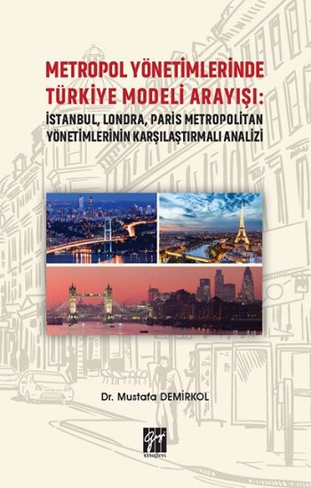 Metropol Yönetimlerinde Türkiye Modeli Arayışı: İstanbul, Londra, Paris Metropolitan Yönetimlerinin Karşılaştırmalı Analizi - Gazi Kitabevi Kitap