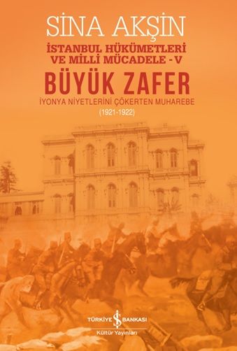 Büyük Zafer - İstanbul Hükümetleri Milli Mücadele-V (1921-1922) - İş Bankası Kültür Yayınları Kitap