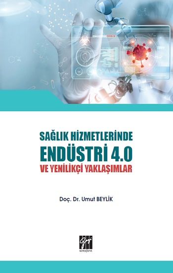 Sağlık Hizmetlerinde Endüstri 4.0 ve Yenilikçi Yaklaşımlar - Gazi Kitabevi Kitap