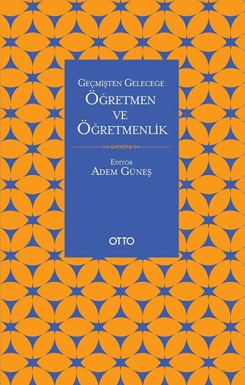 Geçmişten Geleceğe Öğretmen Ve Öğretmenlik - Otto Yayınları Kitap