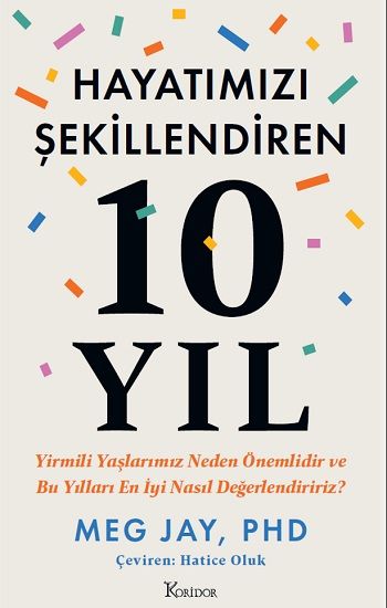 Hayatımızı Şekillendiren 10 Yıl: Yirmili Yaşlarımız Neden Önemlidir ve Bu Yılları En İyi Nasıl Değerlendiririz? - Koridor Yayıncılık Kitap