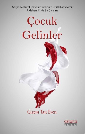 Çocuk Gelinler - Ardahan İlinde Sosyo-Kültürel Bir Çalışma - Astana Yayınları Kitap