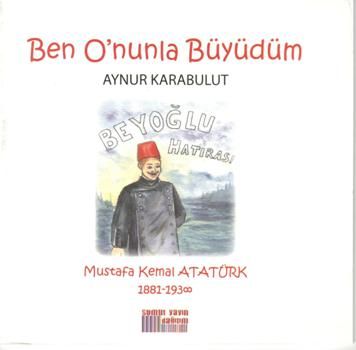 Ben O'nunla Büyüdüm: Mustafa Kemal Atatürk 1881-1938 - Somut Yayınları Kitap