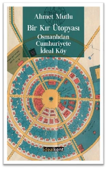 Bir Kır Ütopyası, Osmanlıdan Cumhuriyete İdeal Köy - İdealKent Yayınları Kitap
