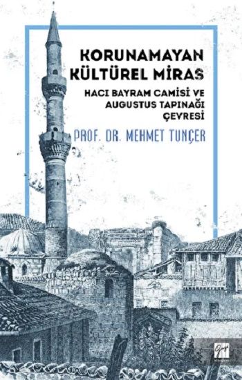 Korunamayan Kültürel Miras Hacı Bayram Camisi ve Augustus Tapınağı Çevresi - Gazi Kitabevi Kitap