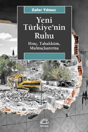 Yeni Türkiye'nin Ruhu Hınç, Tahakküm, Muhtaçlaştırma - İletişim Yayınları Kitap