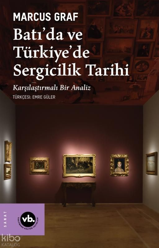 Batı’da ve Türkiye’de Sergicilik Tarihi;Karşılaştırmalı Bir Analiz - Vakıfbank Kültür Yayınları Kitap