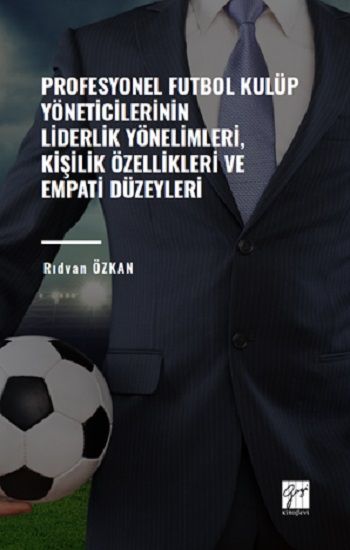 Profesyonel Futbol Kulüp Yöneticilerinin Liderlik Yönelimleri,Kişilik Özellikleri ve Empati Düzeyleri - Gazi Kitabevi Kitap