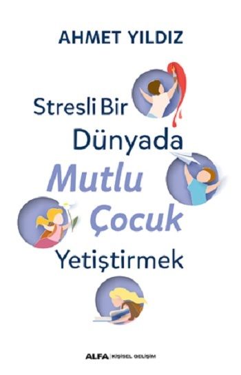 Stresli Bir Dünyada Mutlu Çocuk Yetiştirmek - Alfa Yayınları Kitap
