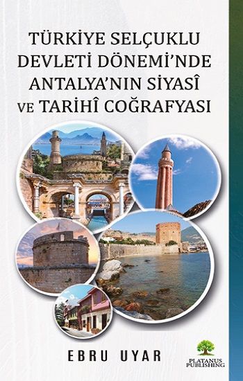 Türkiye Selçuklu Devleti Dönemi’nde Antalya’nın Siyasi ve Tarihi Coğrafyası - Platanus Publishing Kitap