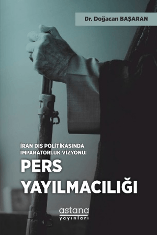 İran Dış Politikasında İmparatorluk Vizyonu: Pers Yayılmacılığı - Astana Yayınları Kitap