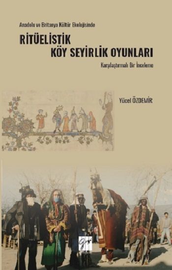 Anadolu Ve Britanya Kültür Ekolojisinde Ritüelistik Köy Seyirlik Oyunları Karşılaştırmalı Bir İnceleme - Gazi Kitabevi Kitap