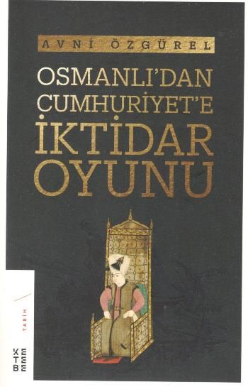 Osmanlı'dan Cumhuriyet'e İktidar Oyunu - Ketebe Yayınları Kitap