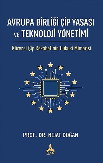 Avrupa Birliği Çip yasası ve Teknoloji Yönetimiİ: Küresel Çiğ Rekabetinin Hukuki Mimarisi - Sonçağ -Akademik Kitaplar Kitap