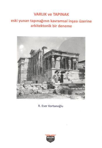 Varlık ve Tapınak - Eski Yunan Tapınağının Kavramsal İnşası Üzerine Arkitektonik Bir Deneme - Bilgin Kültür Sanat Kitap