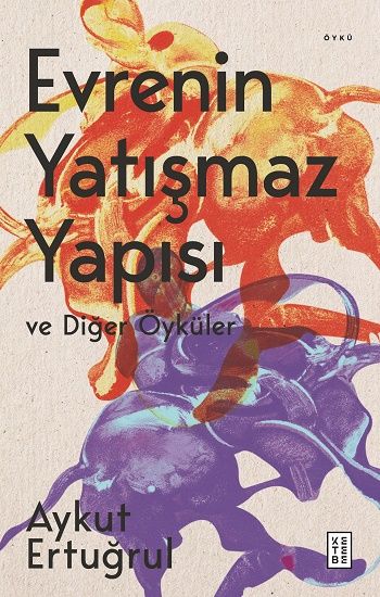Evrenin Yatışmaz Yapısı ve Diğer Öyküler - Ketebe Yayınları Kitap
