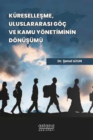 Küreselleşme, Uluslararası Göç ve Kamu Yönetiminin Dönüşümü - Astana Yayınları Kitap