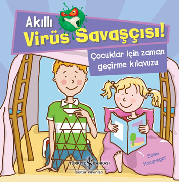 Akıllı Virüs Savaşçısı ! - Çocuklar İçin Zaman Geçirme Kılavuzu - İş Bankası Kültür Yayınları Kitap