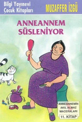 Anneannem Süsleniyor - Anneannemin Akıl Almaz Maceraları Serisi 11 - Bilgi Yayınevi Çocuk Kitap
