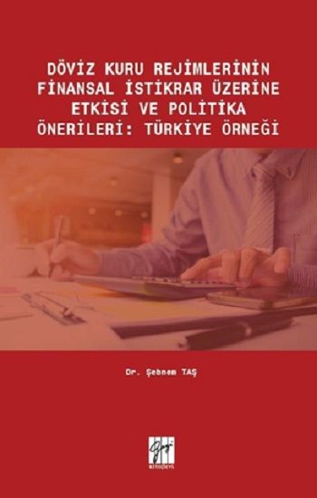 Döviz Kuru Rejimlerinin Finansal İstikrar Üzerine Etkisi ve Politika Önerileri : Türkiye Örneği - Gazi Kitabevi Kitap