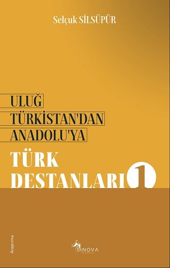 Uluğ Türkistan’dan Anadolu’ya Türk Destanları - 1 - Sinova Yayıncılık Kitap