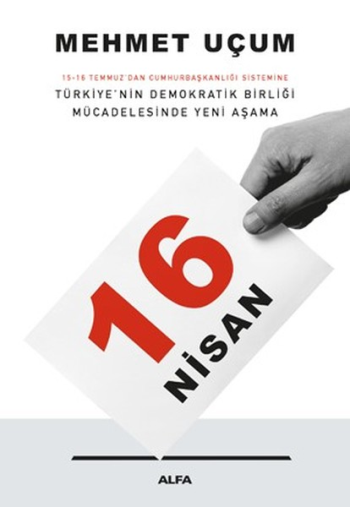 16 Nisan: 15-16 Temmuz'dan Cumhurbaşkanlığı Sistemine Türkiye’nin Demokratik Birliği Mücadelesinde Yeni Aşama - Alfa Yayınları Kitap