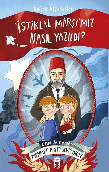 İstiklal Marşımız Nasıl Yazıldı? Can İle Canan Mehmet Akif'i Seviyoruz - Timaş Çocuk Kitap