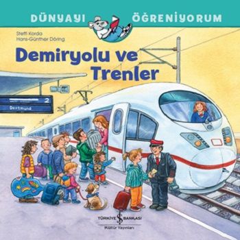 Demiryolu ve Trenler Dünyayı Öğreniyorum - İş Bankası Kültür Yayınları Kitap