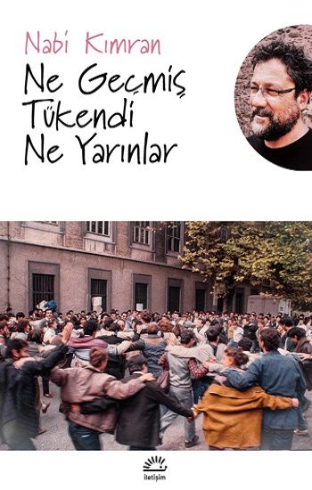 Ne Geçmiş Tükendi Ne Yarınlar - İletişim Yayınları Kitap