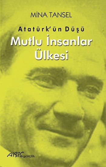 Atatürk’ün Düşü Mutlu İnsanlar Ülkesi - Abis Yayıncılık Kitap